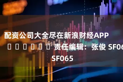 配资公司大全尽在新浪财经APP            						责任编辑：张俊 SF065
